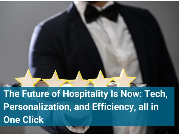 The Future of Hospitality Is Now: Tech, Personalization, and Efficiency, all in One Click