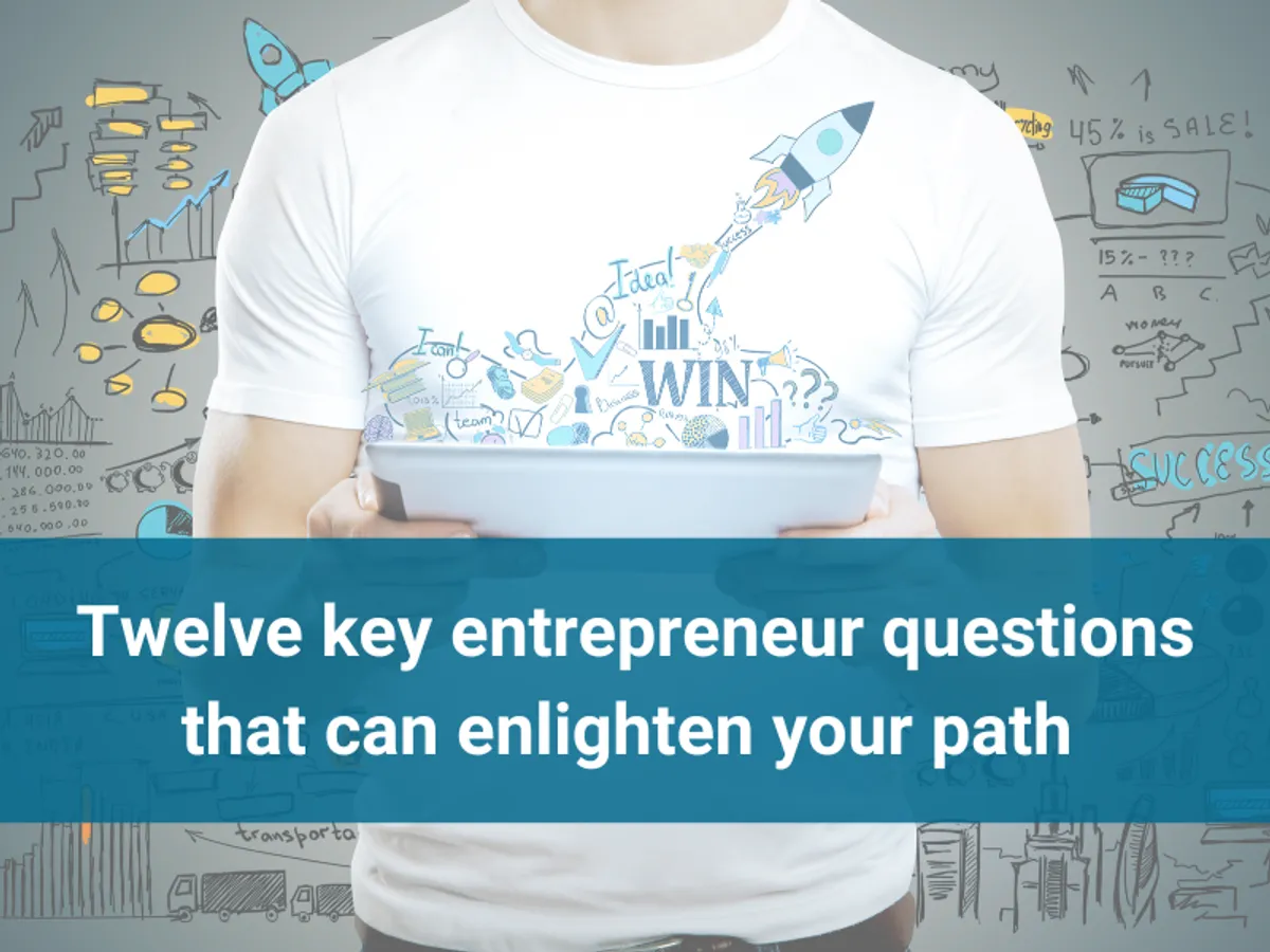 Twelve key entrepreneur questions that can enlighten your path