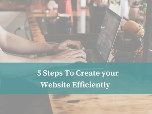 Website Development | 5 Steps To Create Your Website Efficiently