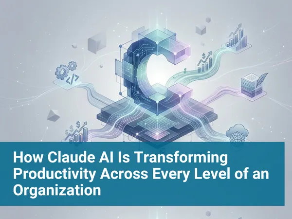 How Claude AI Is Transforming Productivity Across Every Level of an Organization