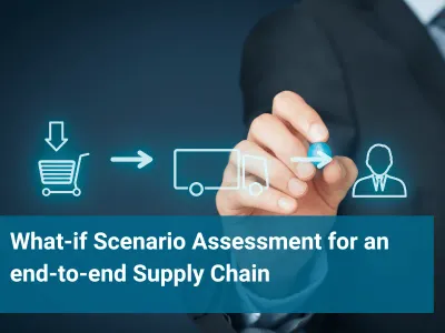 What-if Scenario Assessment for an End-to-End Supply Chain
